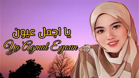 Ya Agmal Eyoun (Wahai Mata Cantik) .